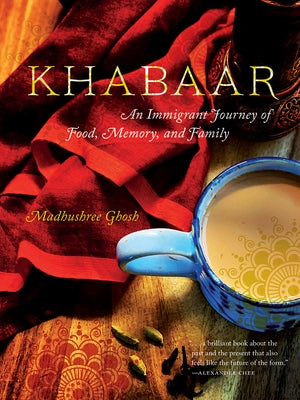 Khabaar: An Immigrant Journey of Food, Memory, and Family by Ghosh, Madhushree