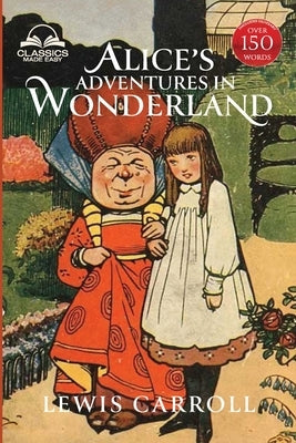 Alice's Adventures in Wonderland (Classics Made Easy): Illustrated, Unabridged, with Comprehensive Glossary, Biographical Article, and Historical Cont by Carroll, Lewis