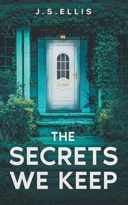 The Secrets We Keep by Ellis, J. S.