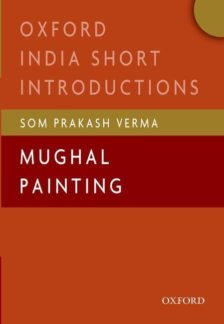 Mughal Painting: (Oxford India Short Introductions) by Verma, Som Prakash