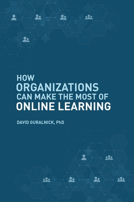 How Organizations Can Make the Most of Online Learning by Guralnick, David