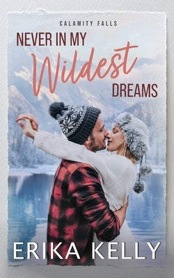 Never In My Wildest Dreams: A Calamity Falls Small Town Romance, Rengades (Hockey), book 4 by Kelly, Erika