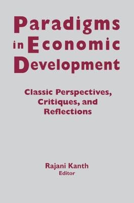 Paradigms in Economic Development: Classic Perspectives, Critiques and Reflections by Kanth, Rajani K.