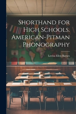 Shorthand for High Schools. American-Pitman Phonography by Barnes, Lovisa Ellen