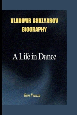 Vladimir Shklyarov Biography: A Life in Dance by Peraza, Ron