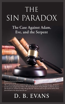 The Sin Paradox, the case against Adam, Eve, and the Serpent: the case against Adam, Eve, and the Serpent by Evans, Donald B.