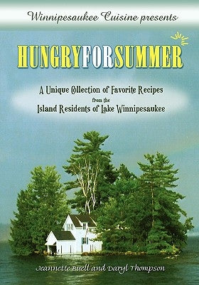 Winnipesaukee Cuisine presents: Hungry for Summer - A Unique Collection of Favorite Recipes from the Island Residents of Lake Winnipesaukee by Buell, Jeannette