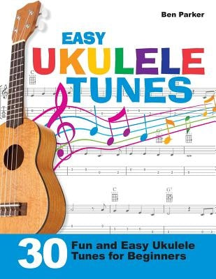 Easy Ukulele Tunes: 30 Fun and Easy Ukulele Tunes for Beginners by Parker, Ben