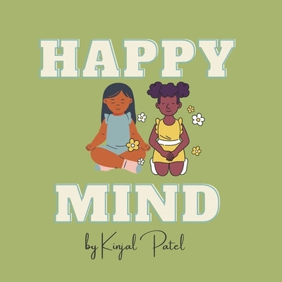 Happy Mind: Teaching the importance of anger management in fun and interactive way. by Patel, Kinjal