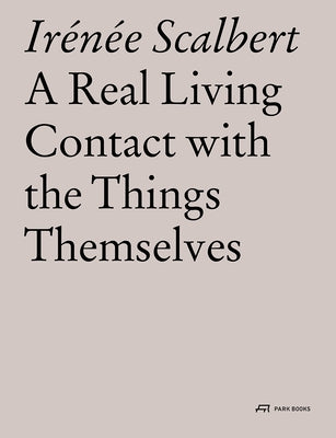 A Real Living Contact with the Things Themselves: Essays on Architecture by Scalbert, Irénée