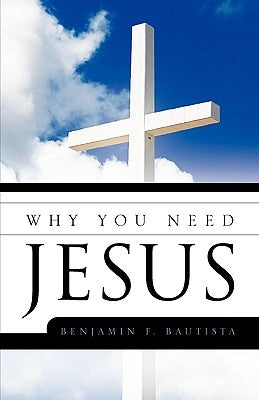 Why You Need Jesus by Bautista, Benjamin F.