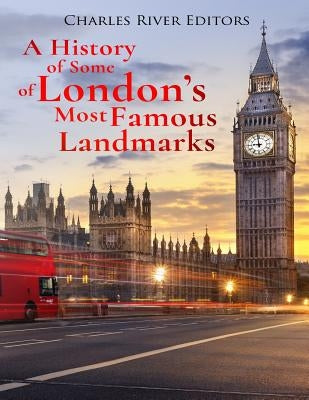 A History of Some of London's Most Famous Landmarks by Charles River Editors