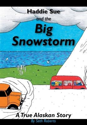 Haddie Sue and the Big Snowstorm: A True Alaskan Story by Roberts, Seth Alan