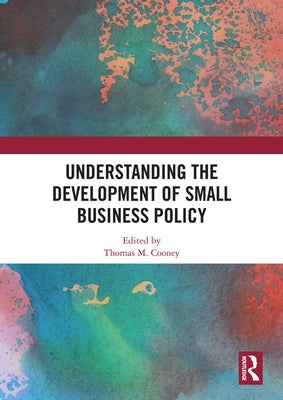 Understanding the Development of Small Business Policy by Cooney, Thomas M.