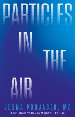 Particles in the Air: A Dr. Mallory Hayes Medical Thriller by Podjasek, Jenna