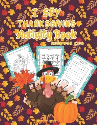 I Spy Thanksgiving Activity Book for Kids: A Fun Kid Activity Gift Coloring Pages, Mazes, I Spy, Mazes, WordSearch For Toddler and Activity Coloring G by Creation's, Melamulcb