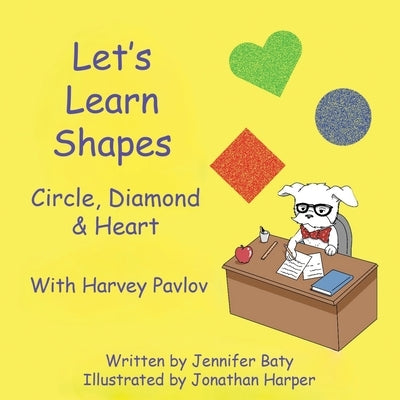 Let's Learn Shapes with Harvey Pavlov: Circle, Diamond & Heart by Baty, Jennifer C.