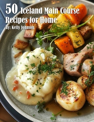 50 Iceland Main Course Recipes for Home by Johnson, Kelly