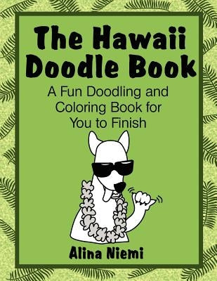 The Hawaii Doodle Book: A Fun Doodling and Coloring Book for You to Finish: A Fun Doodling and Coloring Book for You to Finish by Niemi, Alina