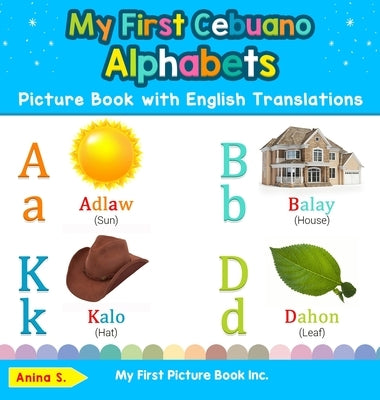 My First Cebuano Alphabets Picture Book with English Translations: Bilingual Early Learning & Easy Teaching Cebuano Books for Kids by S, Anina