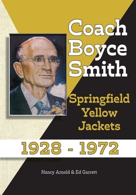 Coach Boyce Smith: Springfield Yellow Jackets 1928-1972 by Garrett, John Ed