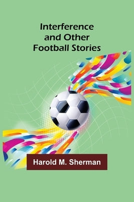 Interference and Other Football Stories by M. Sherman, Harold