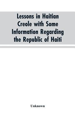 Lessons in Haitian Creole with some information regarding the Republic of Haiti by Unknown