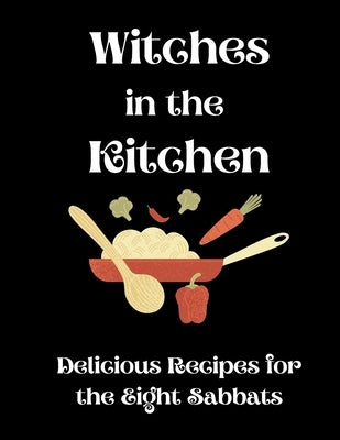 Witches in the Kitchen: Delicious Recipes for the Eight Sabbats by Martin, Roc