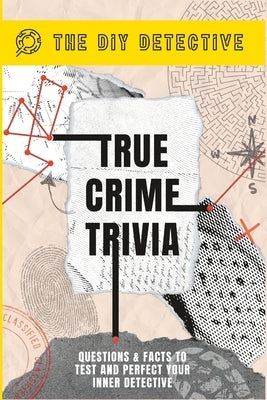 True Crime Trivia: Questions & Facts to Test & Perfect Your Inner Detective by Detective, The Diy