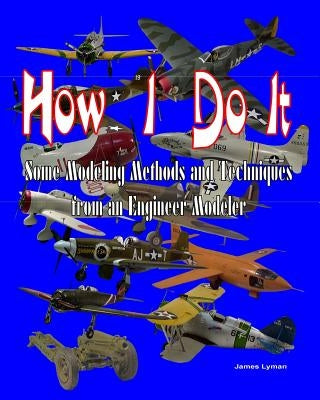 How I Do It: Some Modeling Methods and Techniques from an Engineer Modeler by Lyman, James C.