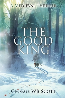 The Good King: A Medieval Thriller by Scott, George Wb