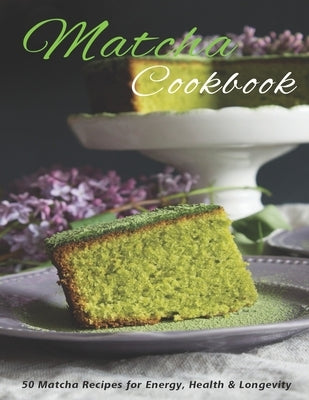 Matcha Cookbook: 50 Matcha Recipes for Energy, health & Longevity by Heckman, Jaime