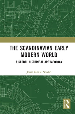 The Scandinavian Early Modern World: A Global Historical Archaeology by Nordin, Jonas Monié