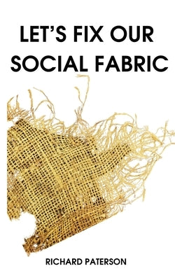 Let's Fix Our Social Fabric by Paterson, Richard