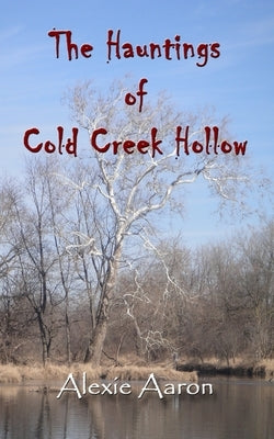 The Hauntings of Cold Creek Hollow by Aaron, Alexie