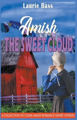 Amish The Sweet Cloud: A Collection of Clean Amish Romance Short Stories by Bass, Laurie