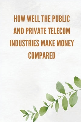 How well the public and private telecom industries make money, compared by Miya, C.