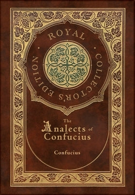 The Analects of Confucius (Royal Collector's Edition) (Annotated) (Case Laminate Hardcover with Jacket) by Confucius