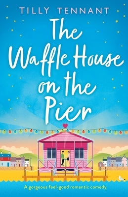 The Waffle House on the Pier: A gorgeous feel-good romantic comedy by Tennant, Tilly