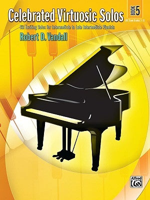 Celebrated Virtuosic Solos, Bk 5: Six Exciting Solos for Intermediate to Late Intermediate Pianists by Vandall, Robert D.