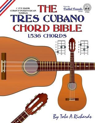 The Tres Cubano Chord Bible: C and D Major Cuban and Puerto Rican Tunings 1,536 Chords by Richards, Tobe a.