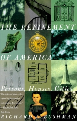 The Refinement of America: Persons, Houses, Cities by Bushman, Richard Lyman