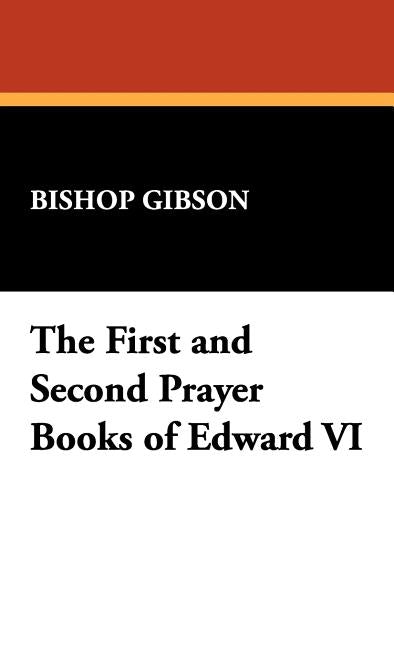 The First and Second Prayer Books of Edward VI by Gibson, Bishop