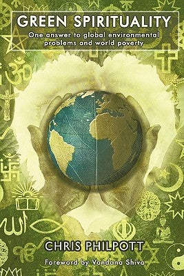 Green Spirituality: One Answer to Global Environmental Problems and World Poverty by Philpott, Chris