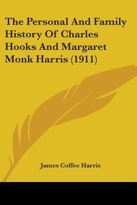 The Personal And Family History Of Charles Hooks And Margaret Monk Harris (1911) by Harris, James Coffee