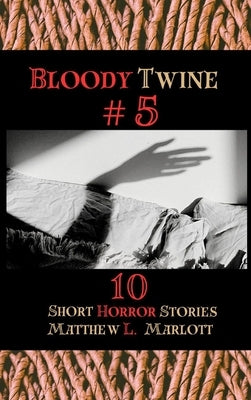 Bloody Twine #5: Twisted Tales with Twisted Endings by Marlott, Matthew L.