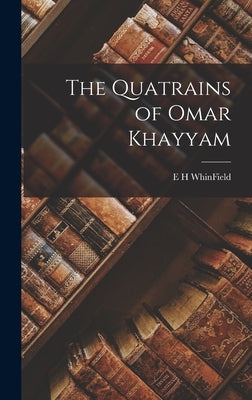 The Quatrains of Omar Khayyam by Whinfield, E. H.