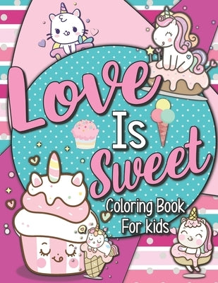 Love is Sweet: Coloring Book for Kids!: Kawaii Inspired Relaxing and Fun Coloring Book for All Ages! by Publishing, Creative Kids