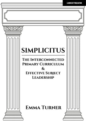 Simplicitus: The Interconnected Primary Curriculum & Effective Subject Leadership by Turner, Emma