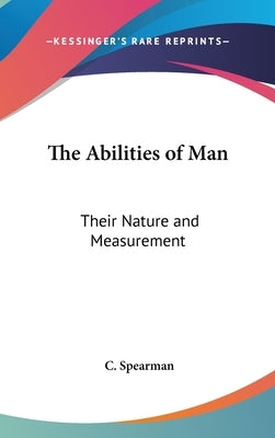 The Abilities of Man: Their Nature and Measurement by Spearman, C.